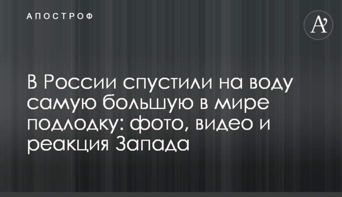 В России спустили на воду самую большую в мире подлодку: фото, видео и реакция Запада