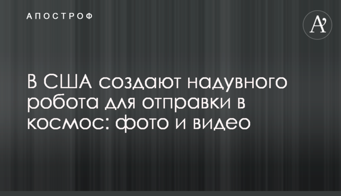 В США создают надувного робота для отправки в космос: фото и видео