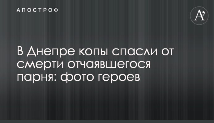 У Дніпрі копи врятували від смерті зневіреного хлопця: фото героїв