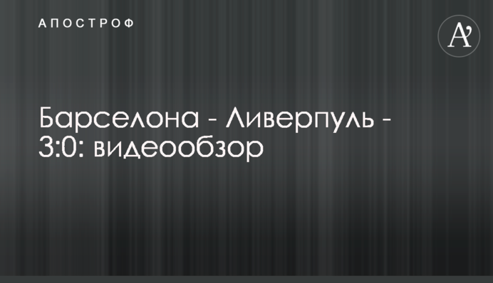 Барселона - Ливерпуль - 3:0: видеообзор