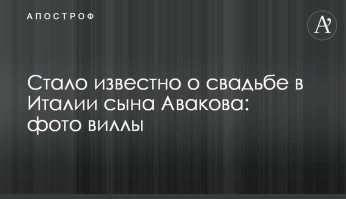Стало відомо про весілля в Італії сина Авакова: фото вілли