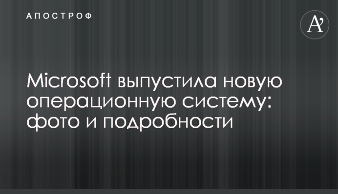 Microsoft випустила нову операційну систему: фото і подробиці