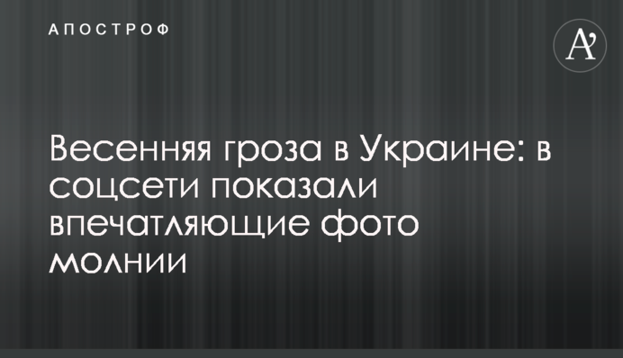Весняна гроза в Україні: в соцмережі показали вражаючі фото блискавок