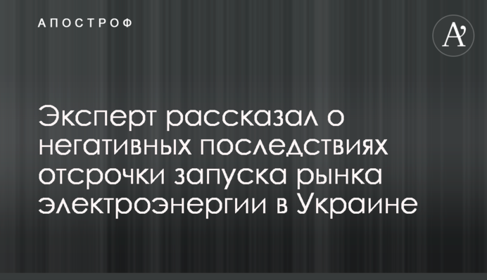 Эксперт рассказал о негативных последствиях отсрочки запуска рынка электроэнергии в Украине