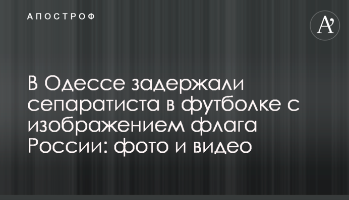 В Одесі затримали сепаратиста в футболці із зображенням прапора Росії: фото і відео