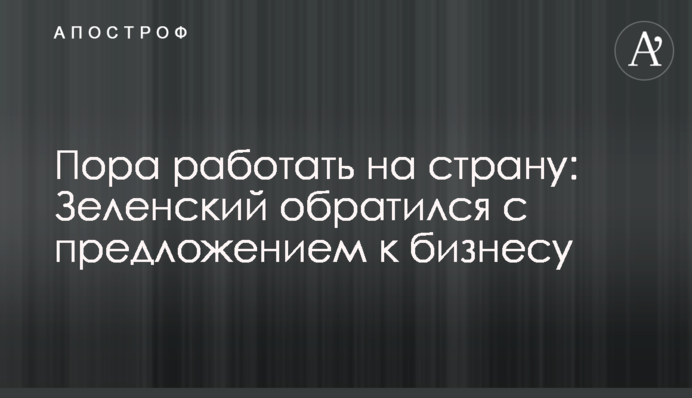 Час працювати на країну: Зеленський звернувся з пропозицією до бізнесу