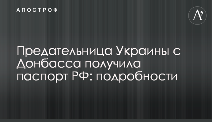 Зрадниця України з Донбасу отримала паспорт РФ: подробиці