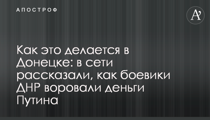 Як це робиться в Донецьку: в мережі розповіли, як бойовики ДНР крали гроші Путіна