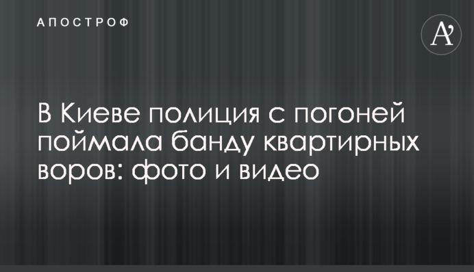 У Києві поліція з гонитвою зловила банду квартирних злодіїв: фото і відео
