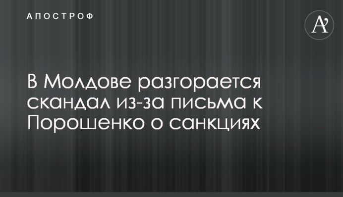 В Молдове разгорается скандал из-за письма к Порошенко о санкциях
