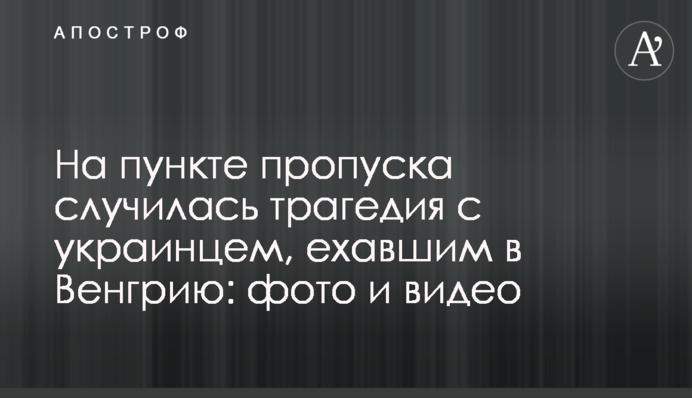 На пункті пропуску трапилася трагедія з українцем, що їхав в Угорщину: фото і відео