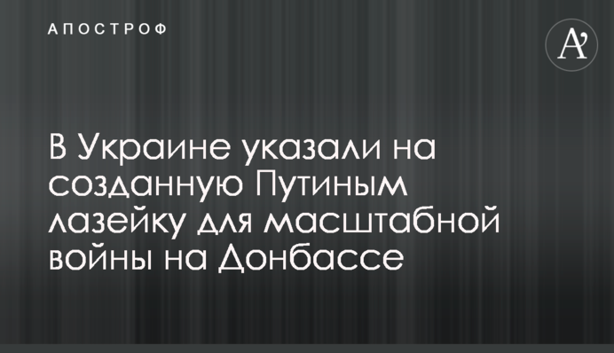 В Украине указали на созданную Путиным лазейку для масштабной войны на Донбассе