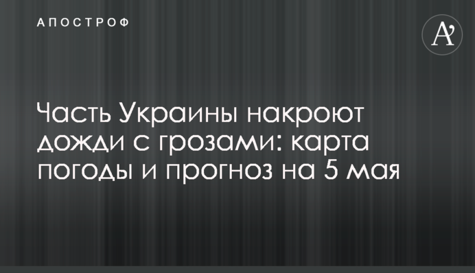 ​Часть Украины накроют дожди с грозами: карта погоды и прогноз на 5 мая