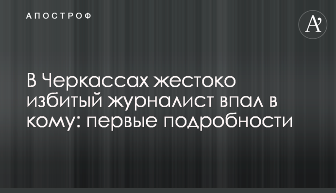 В Черкассах жестоко избитый журналист впал в кому: первые подробности