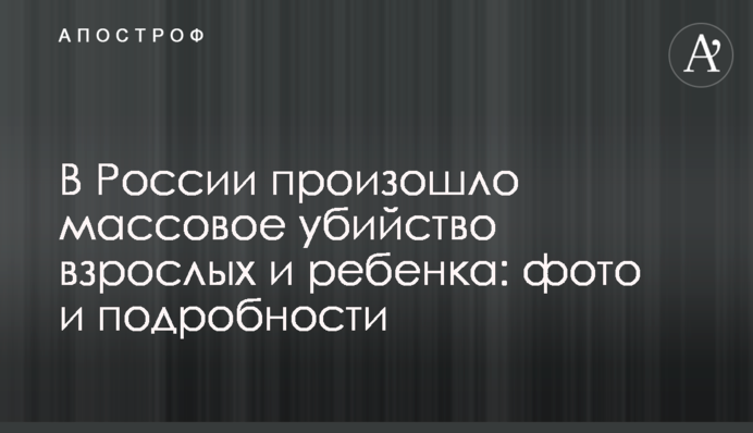 У Росії сталося масове вбивство дорослих і дитини: фото і подробиці