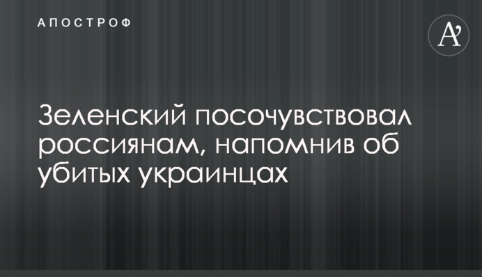 Зеленський поспівчував росіянам, нагадавши про вбитих українців