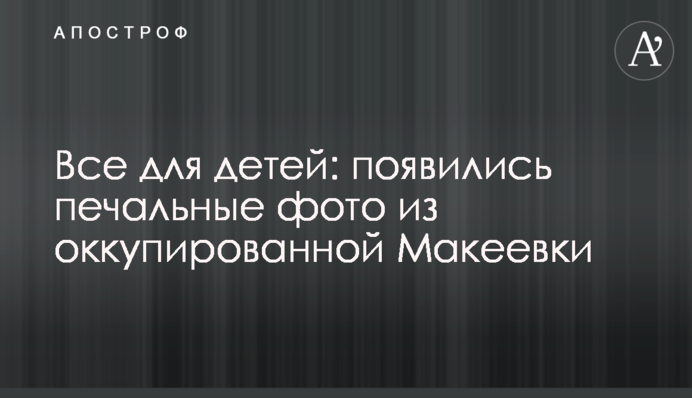 Все для детей: появились печальные фото из оккупированной Макеевки