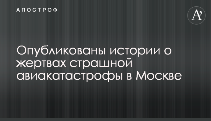 Опубліковано історії про жертв страшної авіакатастрофи в Москві
