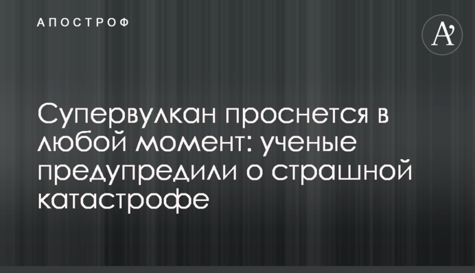 Супервулкан прокинеться в будь-який момент: вчені попередили про страшну катастрофу