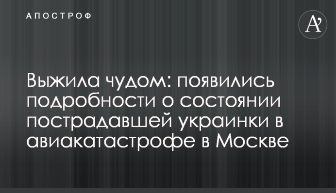 Вижила завдяки диву: з'явилися подробиці про стан постраждалої українки в авіакатастрофі в Москві