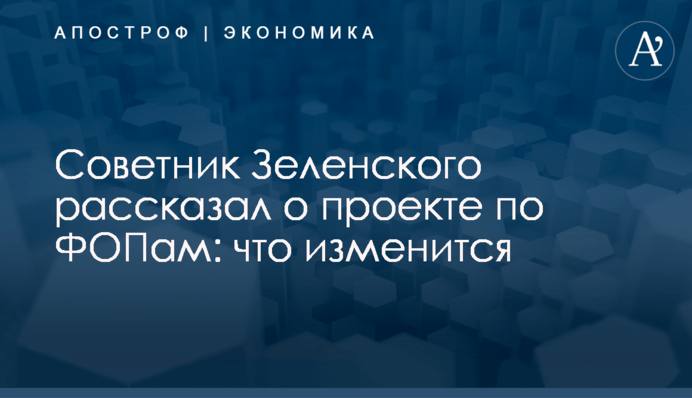 ​Советник Зеленского рассказал о проекте по ФОПам: что изменится