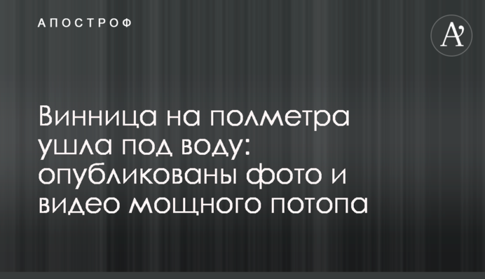 Винница на полметра ушла под воду: опубликованы фото и видео мощного потопа