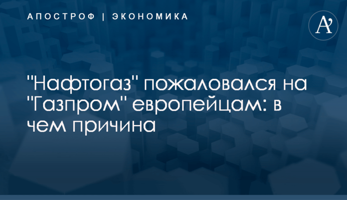 ​"Нафтогаз" пожаловался на "Газпром" европейцам: в чем причина