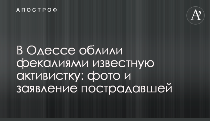 В Одессе облили фекалиями известную активистку: фото и заявление пострадавшей