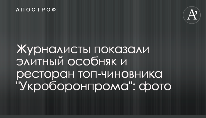 Журналисты показали элитный особняк и ресторан топ-чиновника "Укроборонпрома": фото