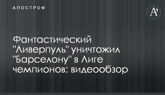 Фантастический "Ливерпуль" уничтожил "Барселону" в Лиге чемпионов: видеообзор