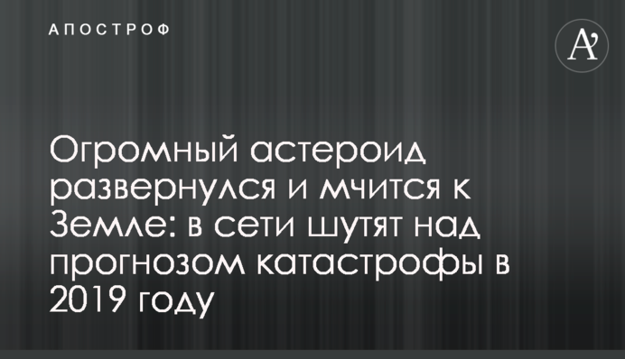 Огромный астероид развернулся и мчится к Земле: в сети шутят над прогнозом катастрофы в 2019 году