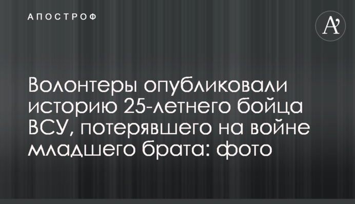 Волонтеры опубликовали историю 25-летнего бойца ВСУ, потерявшего на войне младшего брата: фото