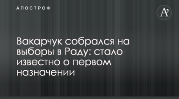 Вакарчук зібрався на вибори в Раду: стало відомо про перше призначення