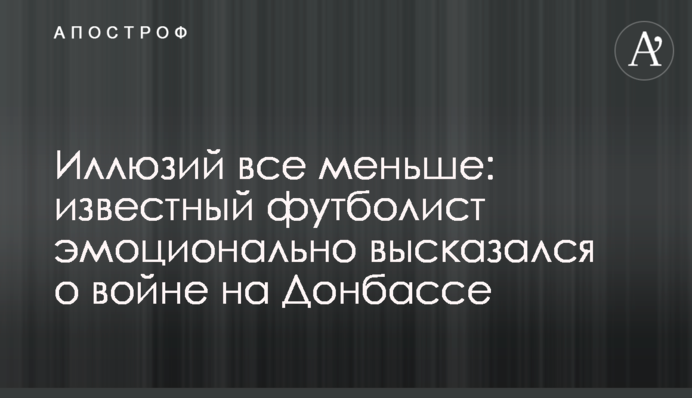 Ілюзій все менше: відомий футболіст емоційно висловився про війну на Донбасі