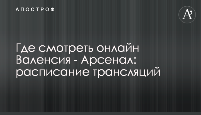 Де дивитися онлайн Валенсія - Арсенал: розклад трансляцій