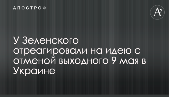 У Зеленського відреагували на ідею зі скасуванням вихідного 9 травня в Україні