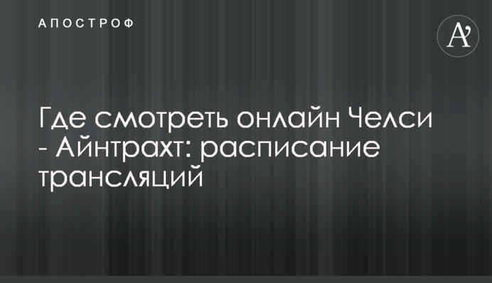 Де дивитися онлайн Челсі - Айнтрахт: розклад трансляцій