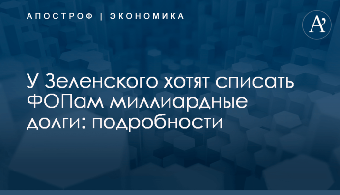 ​У Зеленского хотят списать ФОПам миллиардные долги: подробности