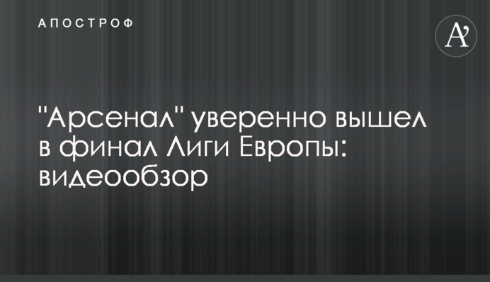 "Арсенал" впевнено вийшов у фінал Ліги Європи: відеоогляд