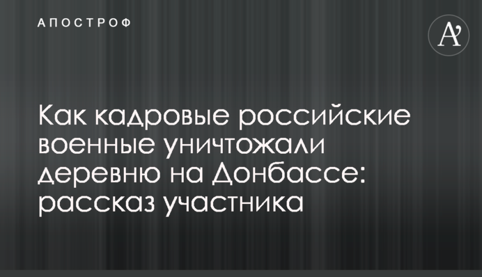Як кадрові російські військові знищували село на Донбасі: розповідь учасника