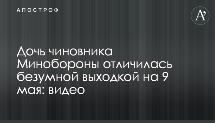 ​Дочка чиновника Міноборони відзначилася божевільною витівкою на 9 травня: відео