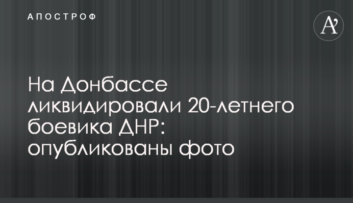 ​На Донбассе ликвидировали 20-летнего боевика ДНР: опубликованы фото