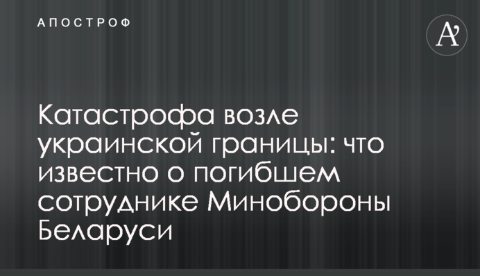 ​Катастрофа біля українського кордону: що відомо про загиблого співробітника Міноборони Білорусі