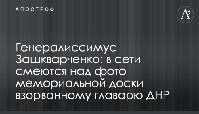​Генералісимус Зашкварченко: в мережі сміються над фото меморіальної дошки підірваному ватажку ДНР