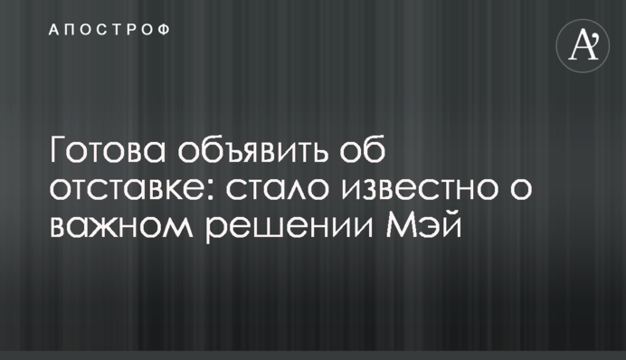 Готова объявить об отставке: стало известно о важном решении Мэй