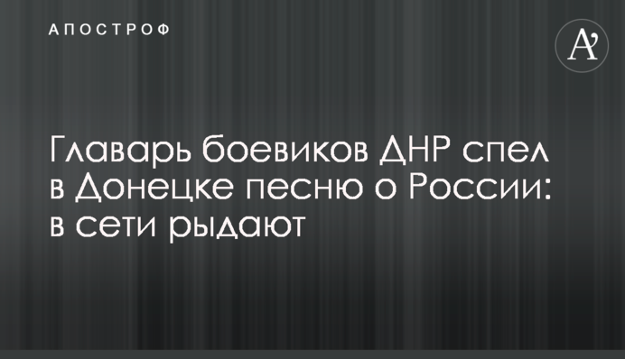 Ватажок бойовиків ДНР заспівав у Донецьку пісню про Росію: в мережі ридають