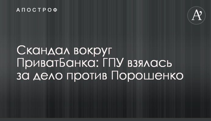 The scandal around PrivatBank: the Prosecutor General’s Office of Ukraine took up the case against Poroshenko