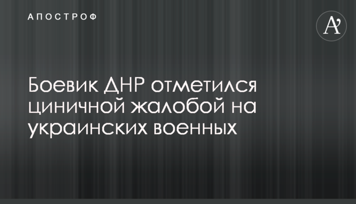 Боевик ДНР отметился циничной жалобой на украинских военных