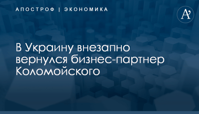 ​В Украину внезапно вернулся бизнес-партнер Коломойского