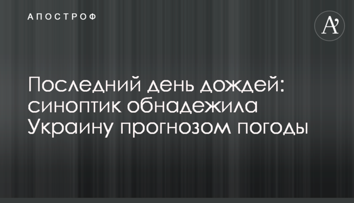 Останній день дощів: синоптик обнадіяла Україну прогнозом погоди